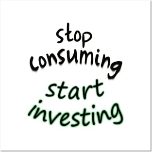 stop consuming start investing Posters and Art